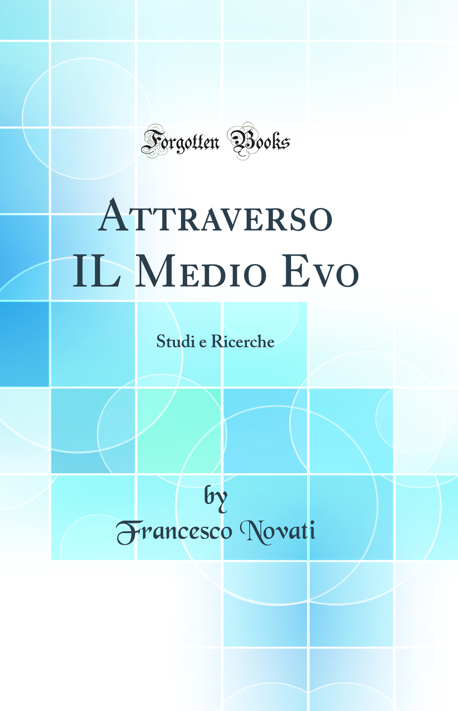 Attraverso IL Medio Evo: Studi e Ricerche (Classic Reprint)