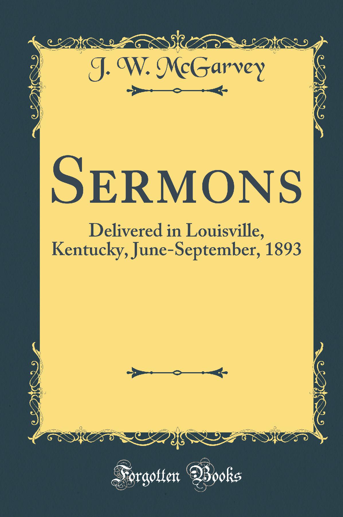 Sermons: Delivered in Louisville, Kentucky, June-September, 1893 (Classic Reprint)