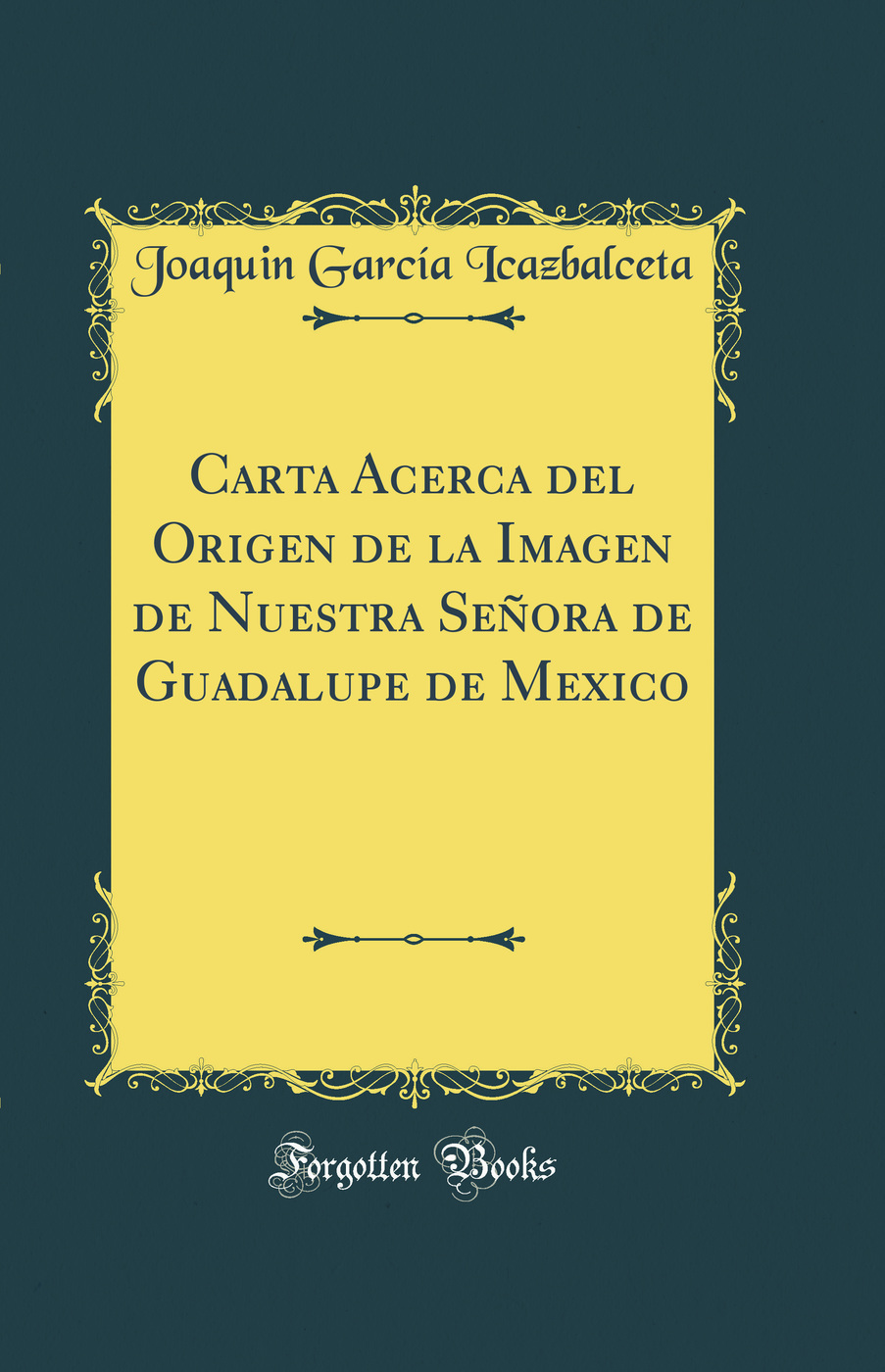 Carta Acerca del Origen de la Imagen de Nuestra Señora de Guadalupe de Mexico (Classic Reprint)