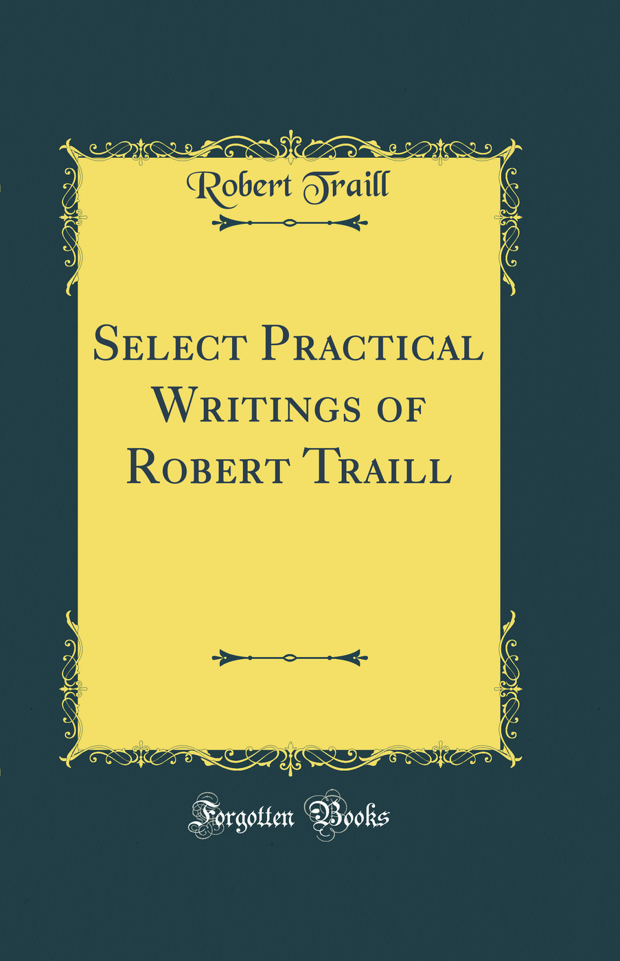 Select Practical Writings of Robert Traill (Classic Reprint)