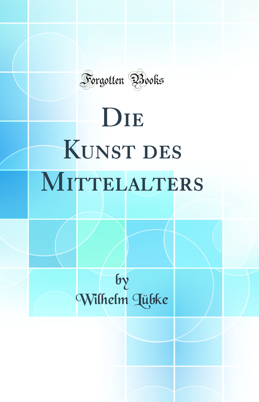 Die Kunst des Mittelalters (Classic Reprint)