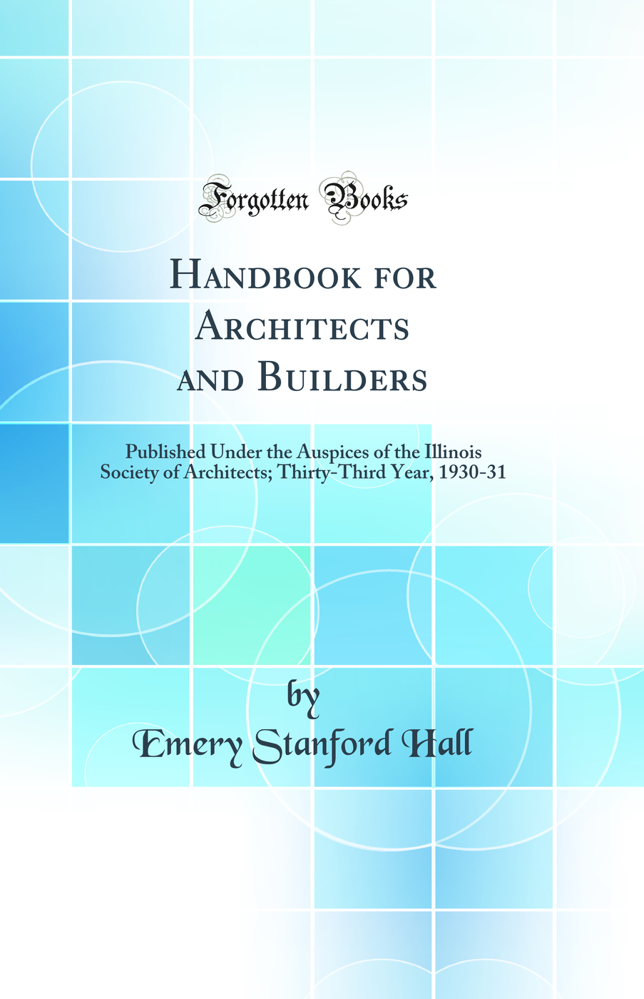 Handbook for Architects and Builders: Published Under the Auspices of the Illinois Society of Architects; Thirty-Third Year, 1930-31 (Classic Reprint)