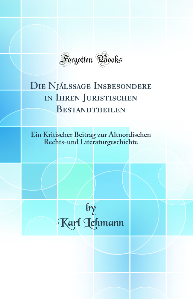 Die Njálssage Insbesondere in Ihren Juristischen Bestandtheilen: Ein Kritischer Beitrag zur Altnordischen Rechts-und Literaturgeschichte (Classic Reprint)