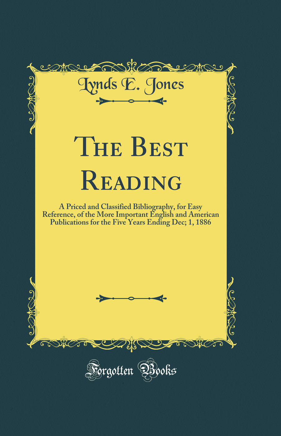 The Best Reading: A Priced and Classified Bibliography, for Easy Reference, of the More Important English and American Publications for the Five Years Ending Dec; 1, 1886 (Classic Reprint)