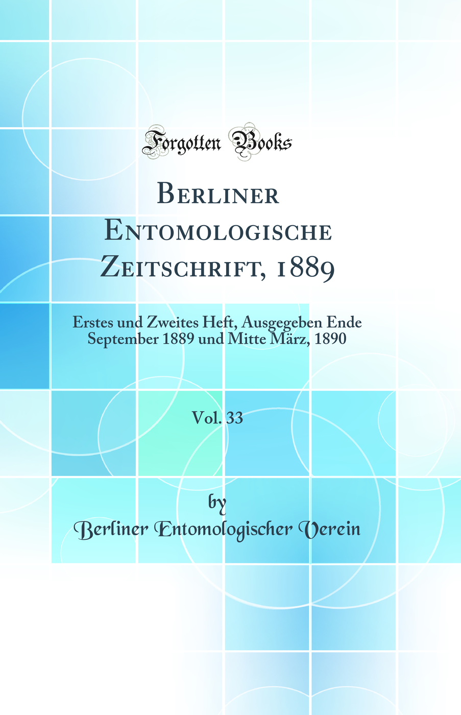 Berliner Entomologische Zeitschrift, 1889, Vol. 33: Erstes und Zweites Heft, Ausgegeben Ende September 1889 und Mitte März, 1890 (Classic Reprint)