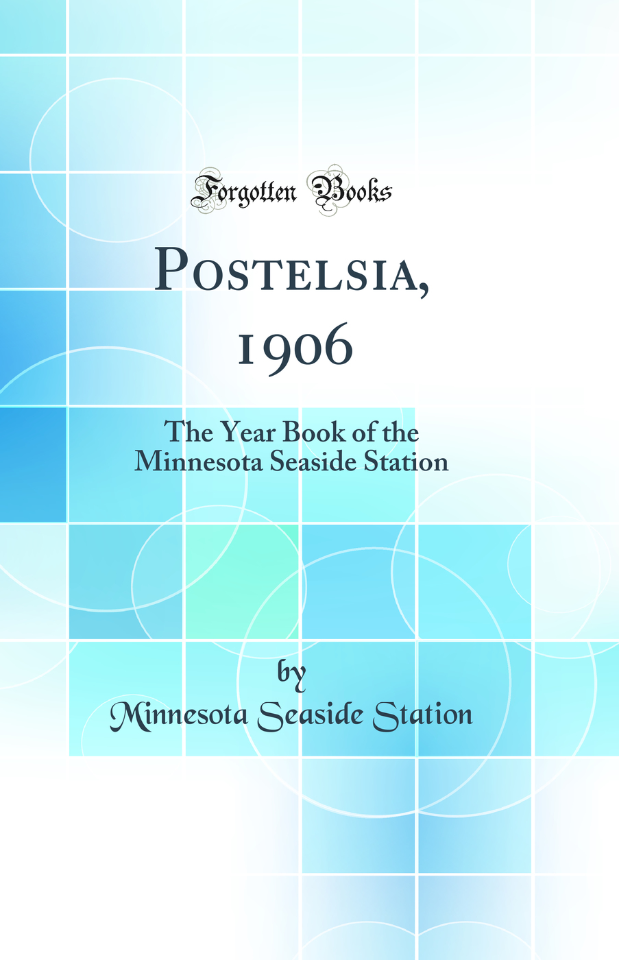 Postelsia, 1906: The Year Book of the Minnesota Seaside Station (Classic Reprint)