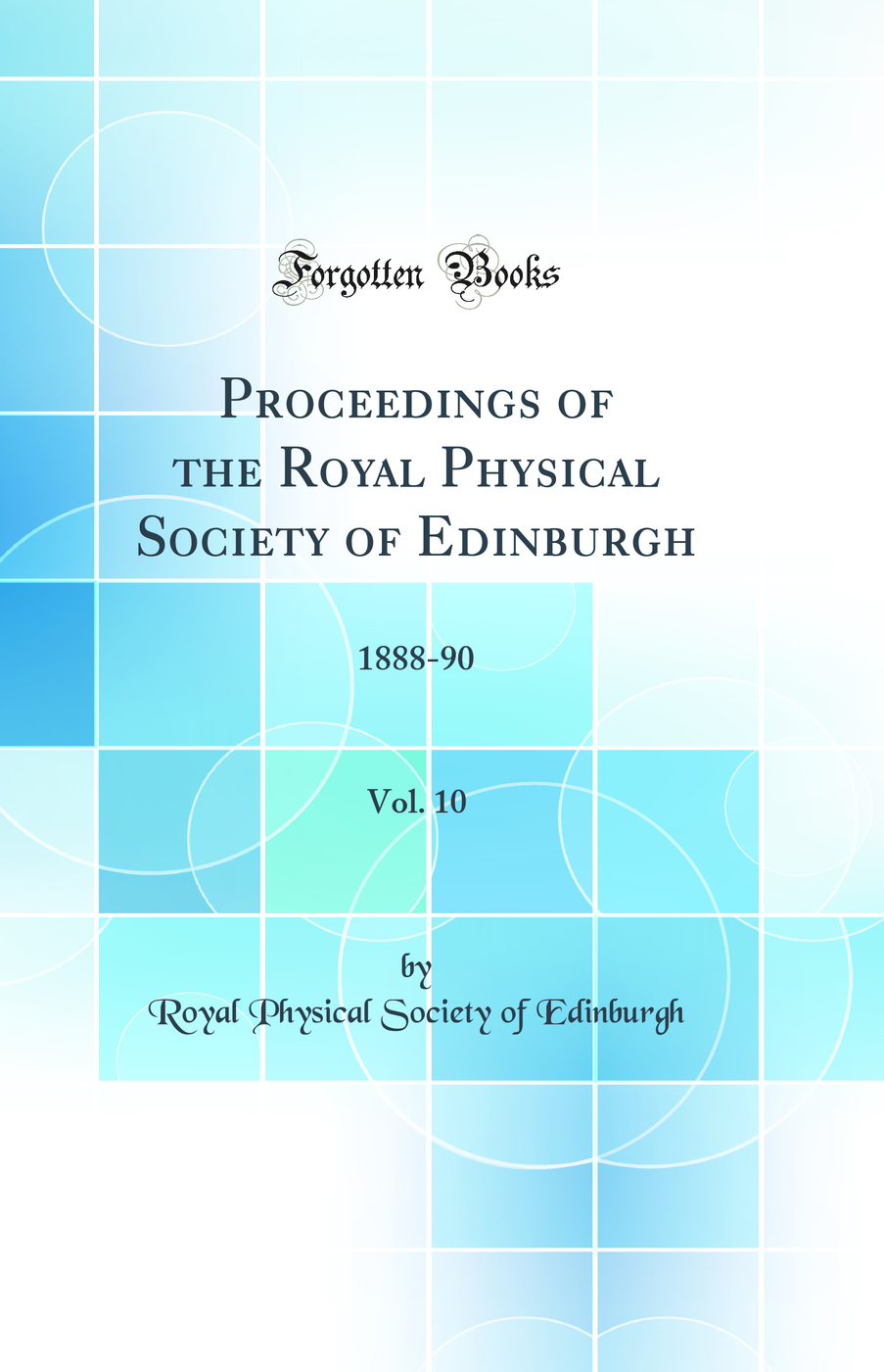 Proceedings of the Royal Physical Society of Edinburgh, Vol. 10: 1888-90 (Classic Reprint)