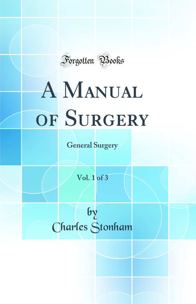 A Manual of Surgery, Vol. 1 of 3: General Surgery (Classic Reprint)