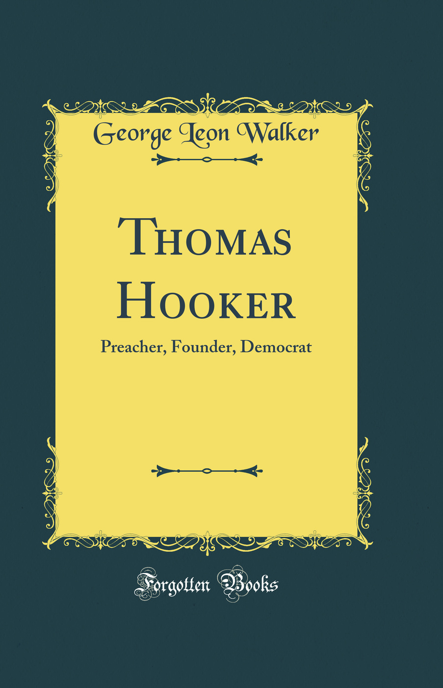 Thomas Hooker: Preacher, Founder, Democrat (Classic Reprint)