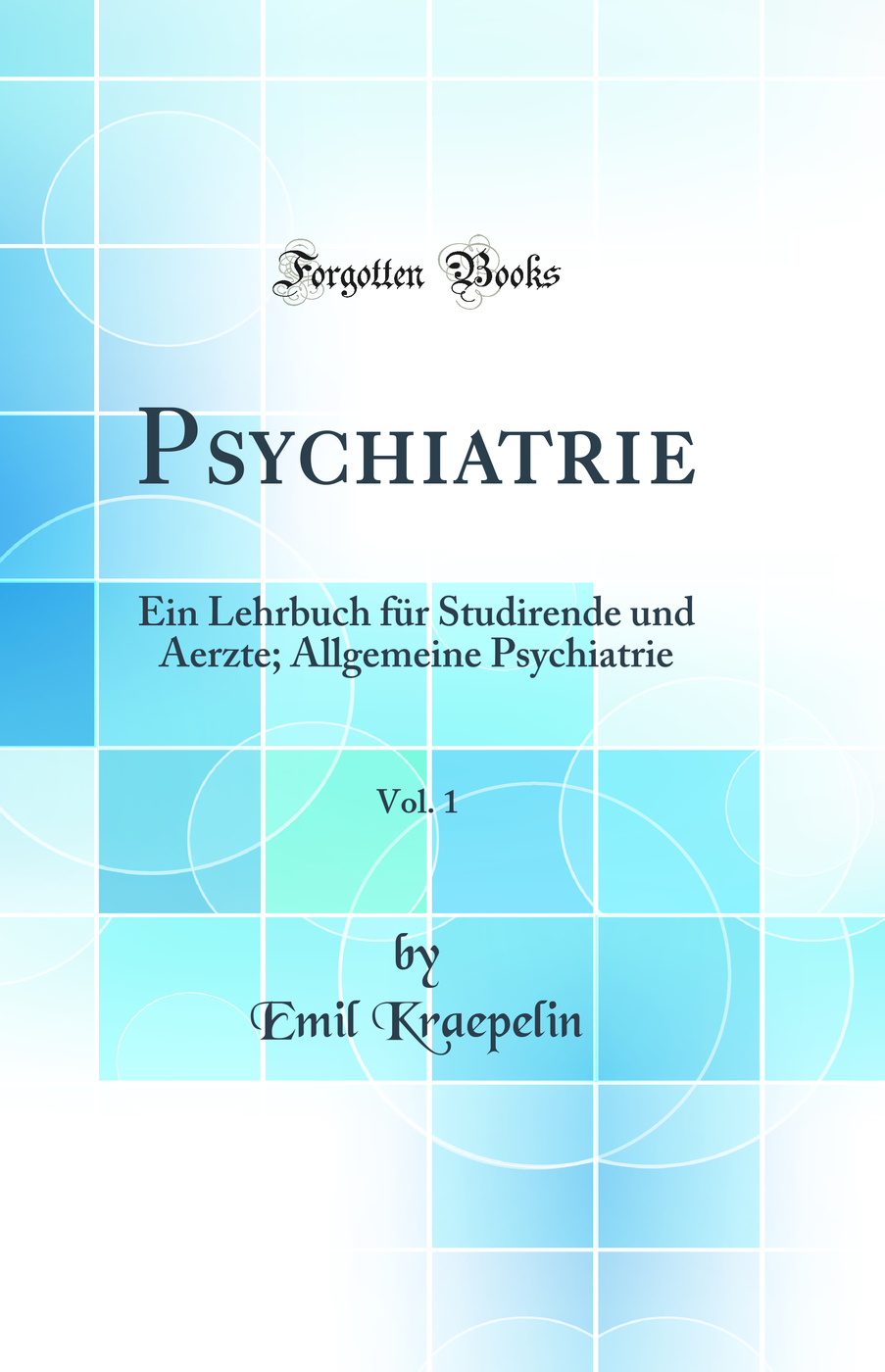 Psychiatrie, Vol. 1: Ein Lehrbuch für Studirende und Aerzte; Allgemeine Psychiatrie (Classic Reprint)
