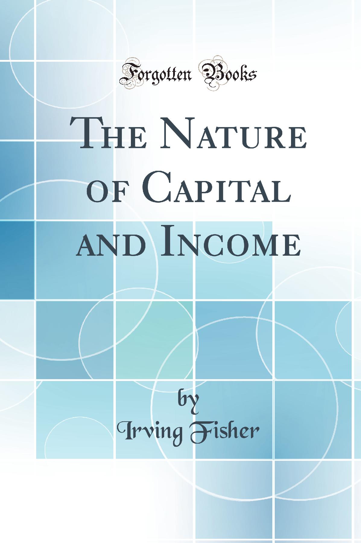 The Nature of Capital and Income (Classic Reprint)