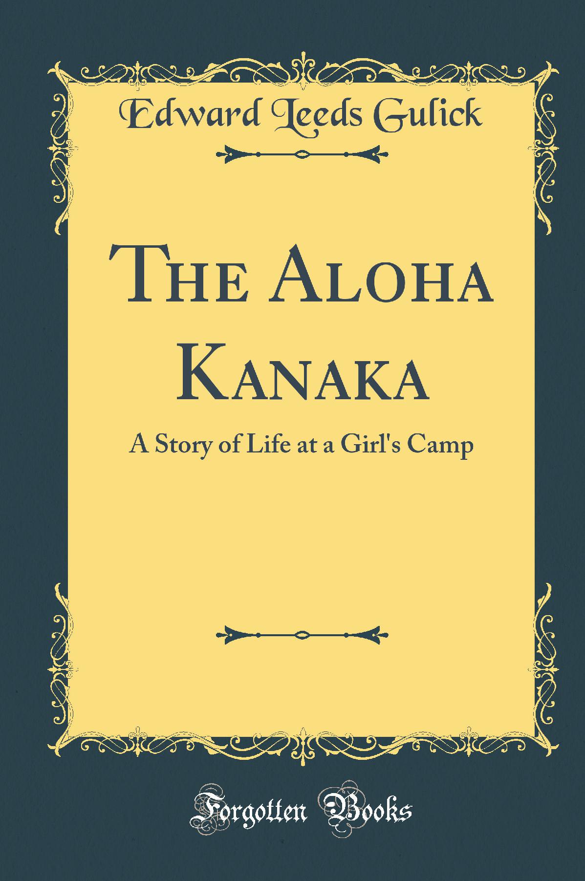 The Aloha Kanaka: A Story of Life at a Girl''s Camp (Classic Reprint)