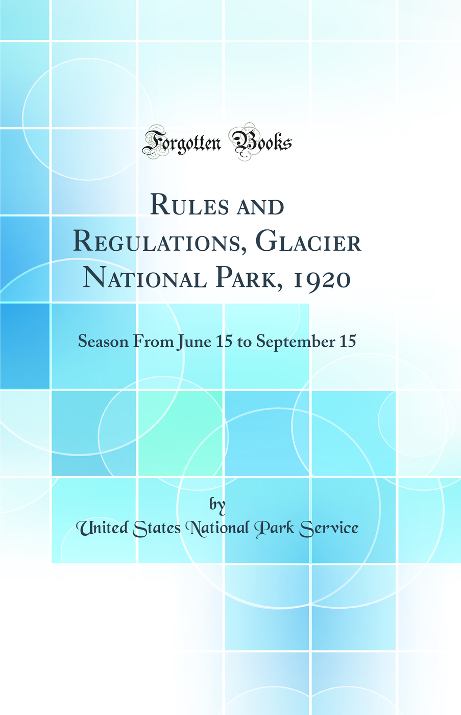 Rules and Regulations, Glacier National Park, 1920: Season From June 15 to September 15 (Classic Reprint)