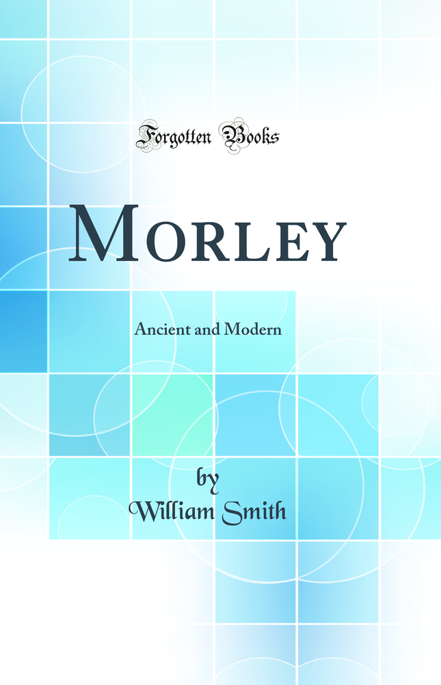 Morley: Ancient and Modern (Classic Reprint)