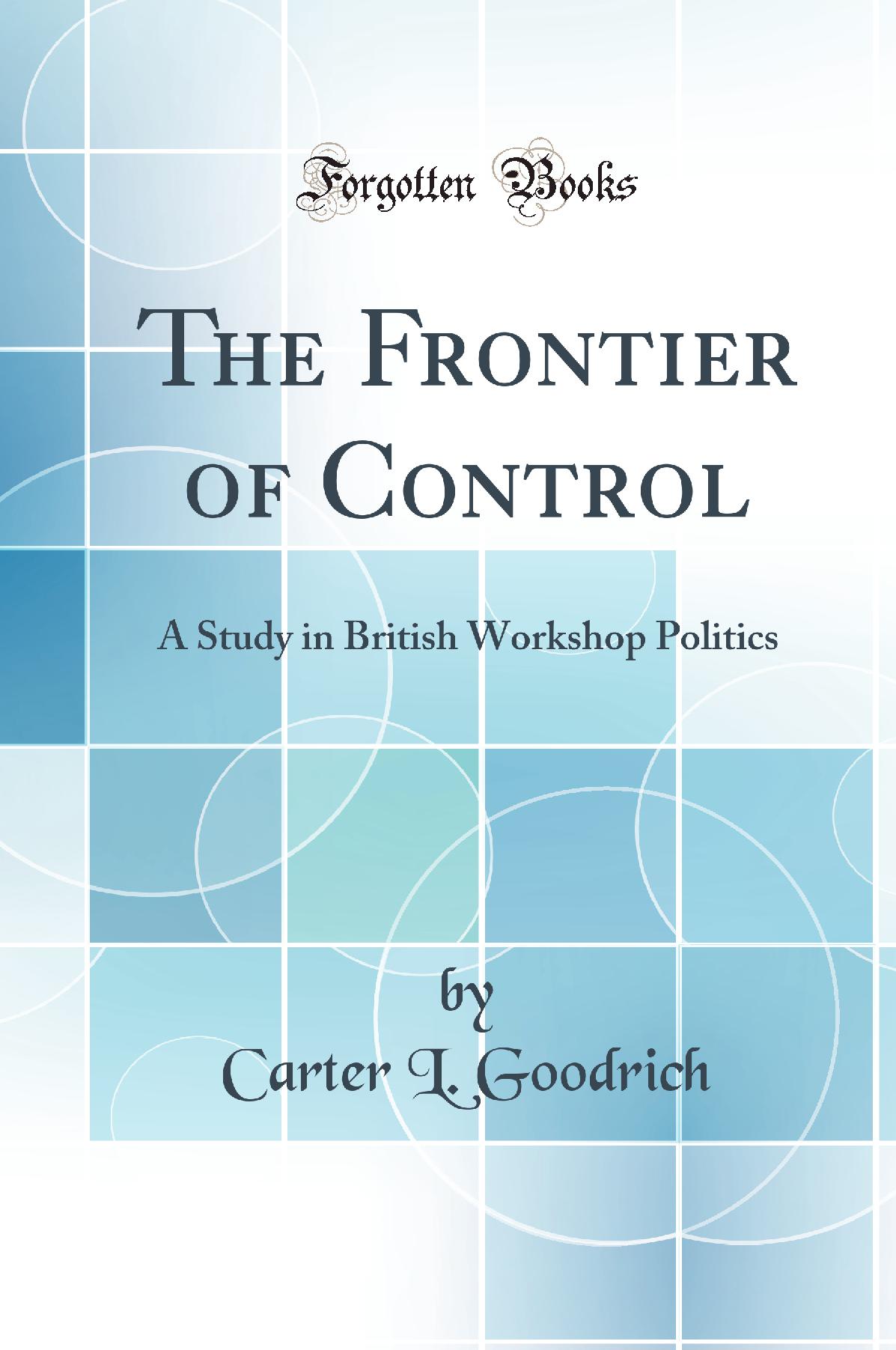 The Frontier of Control: A Study in British Workshop Politics (Classic Reprint)