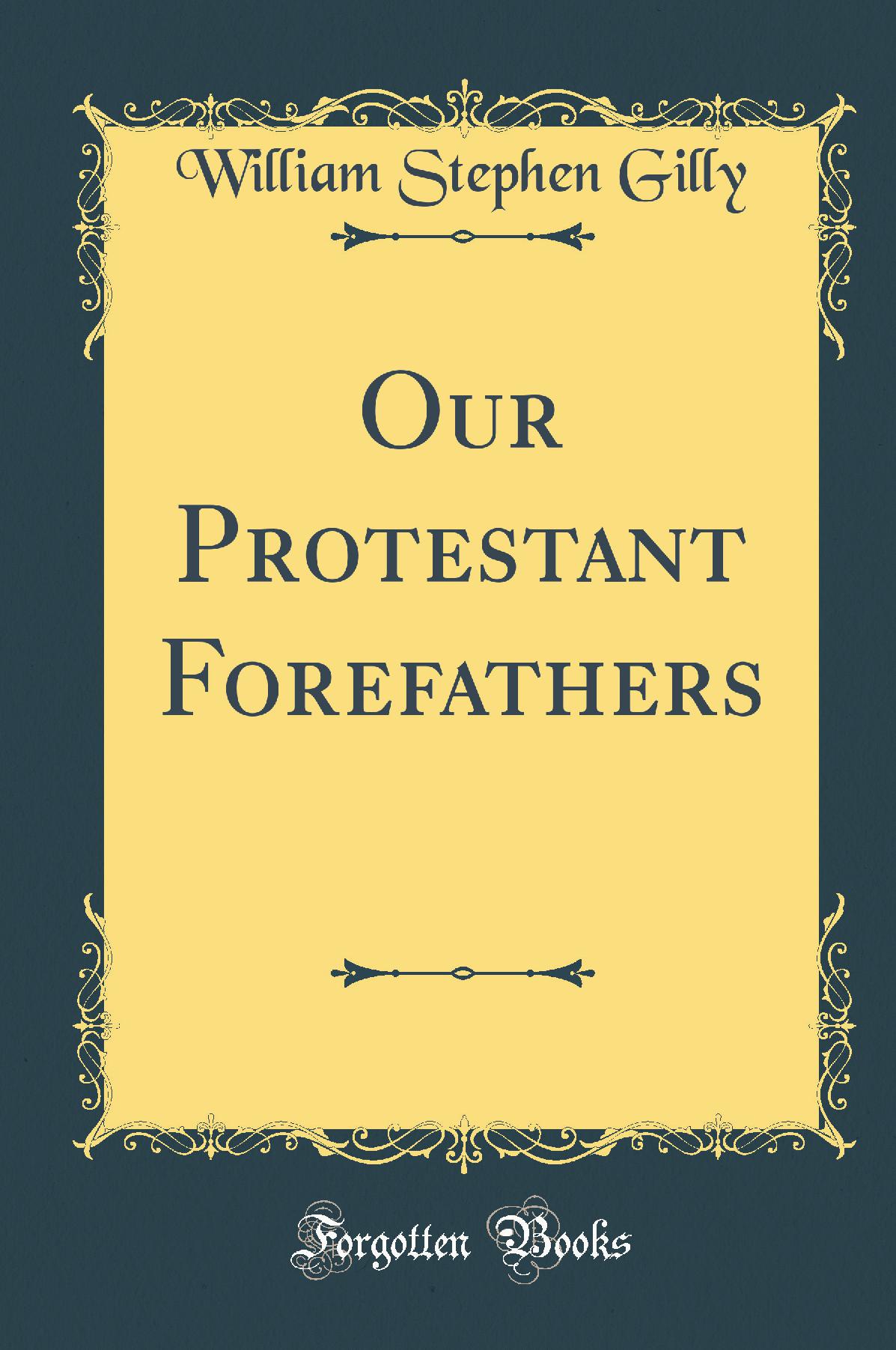 Our Protestant Forefathers (Classic Reprint)