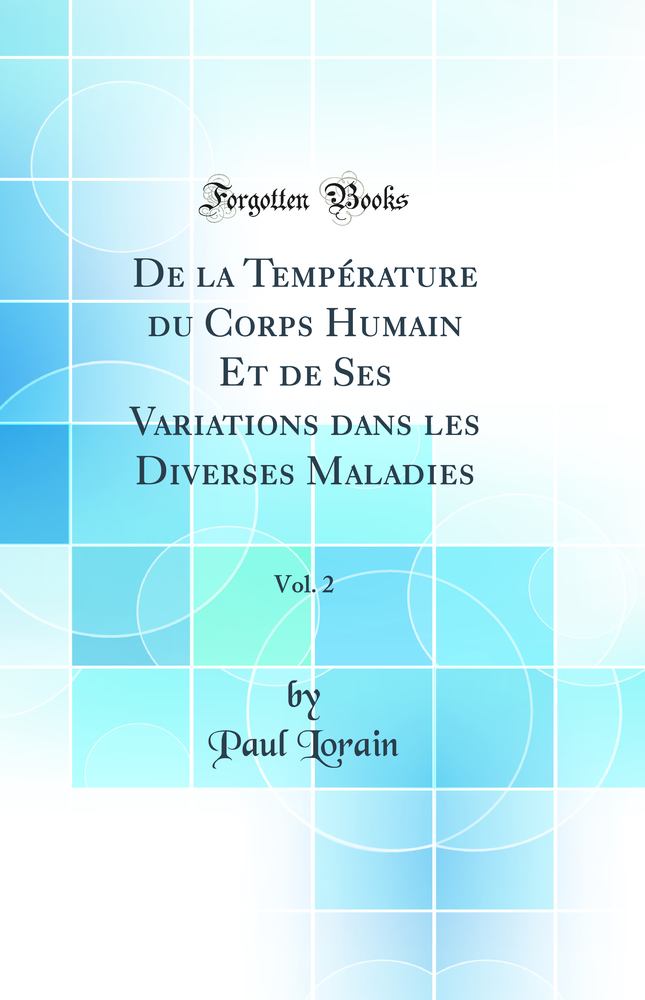 De la Température du Corps Humain Et de Ses Variations dans les Diverses Maladies, Vol. 2 (Classic Reprint)