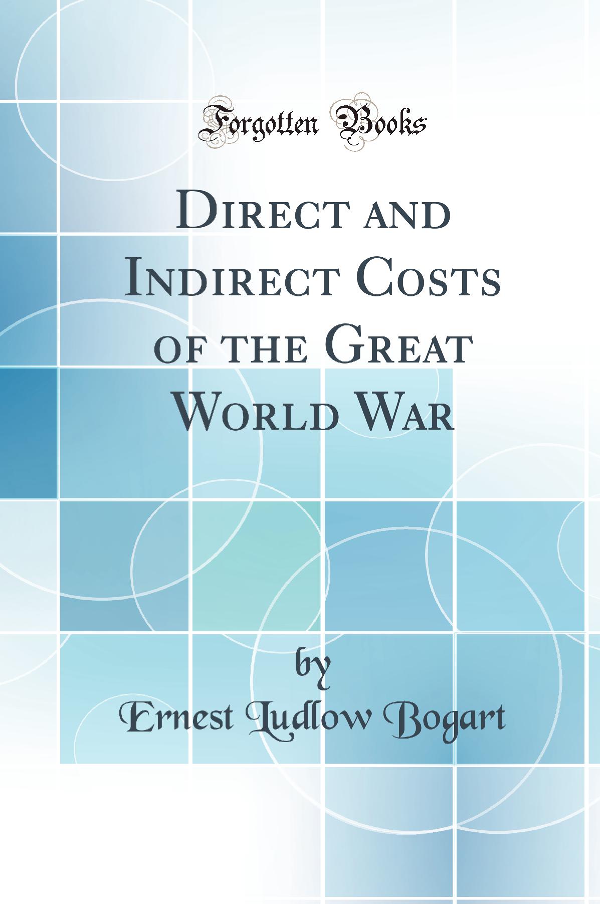 Direct and Indirect Costs of the Great World War (Classic Reprint)