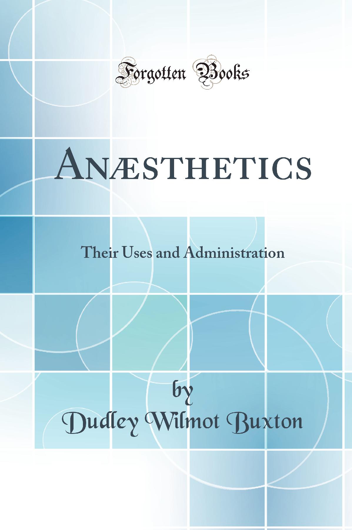 Anaesthetics: Their Uses and Administration (Classic Reprint)
