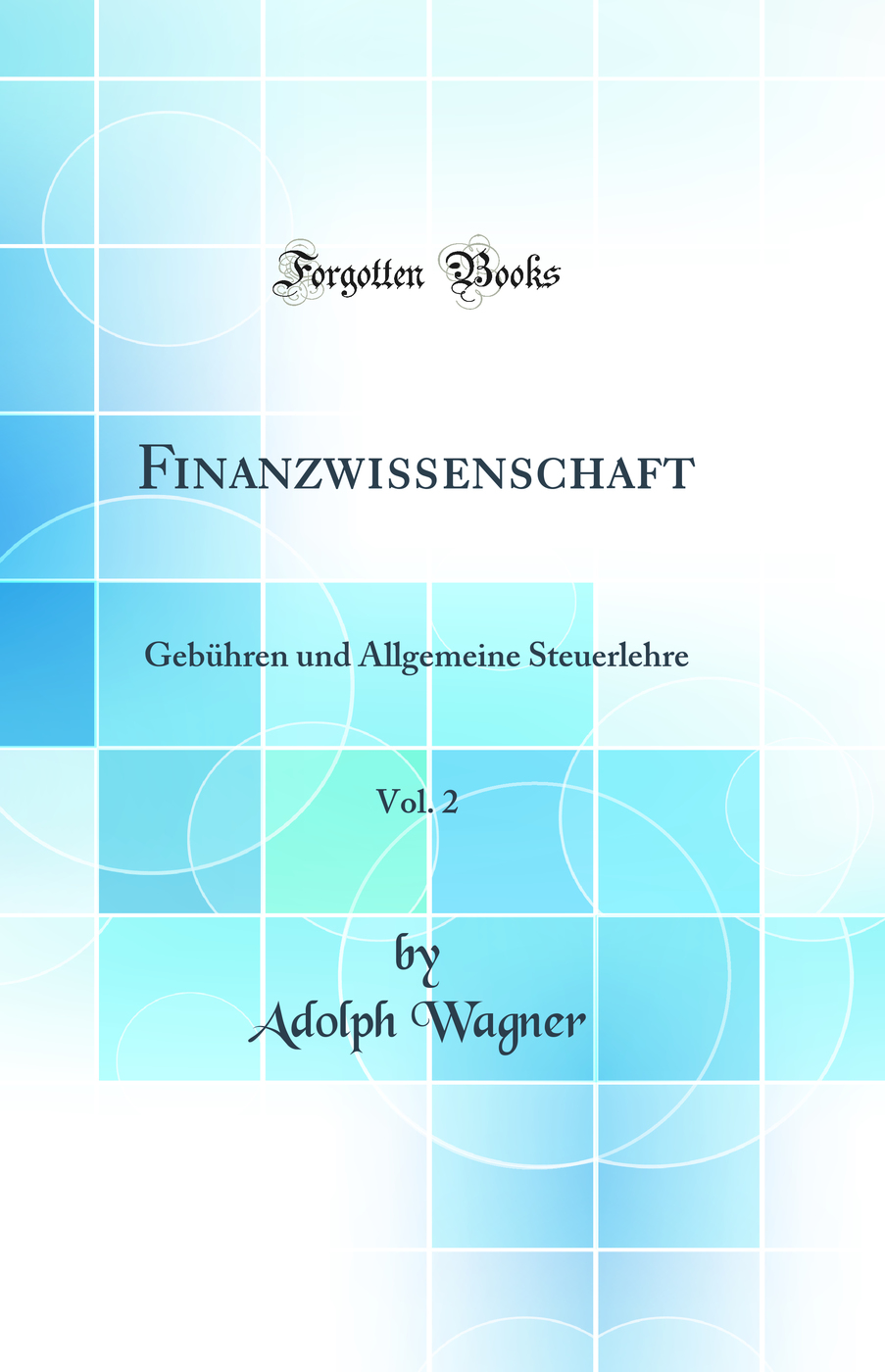 Finanzwissenschaft, Vol. 2: Gebühren und Allgemeine Steuerlehre (Classic Reprint)