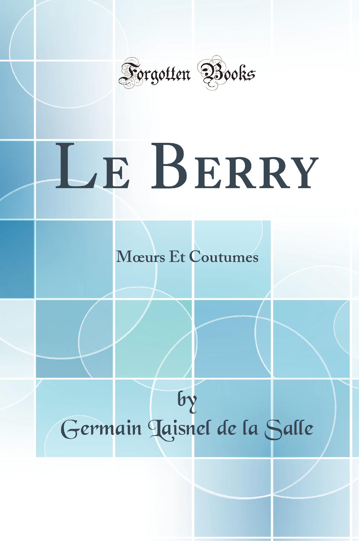 Le Berry: Mœurs Et Coutumes (Classic Reprint)