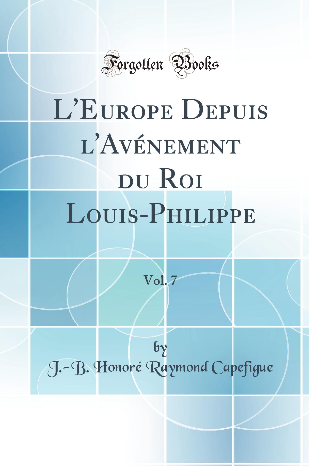L''Europe Depuis l''Avénement du Roi Louis-Philippe, Vol. 7 (Classic Reprint)