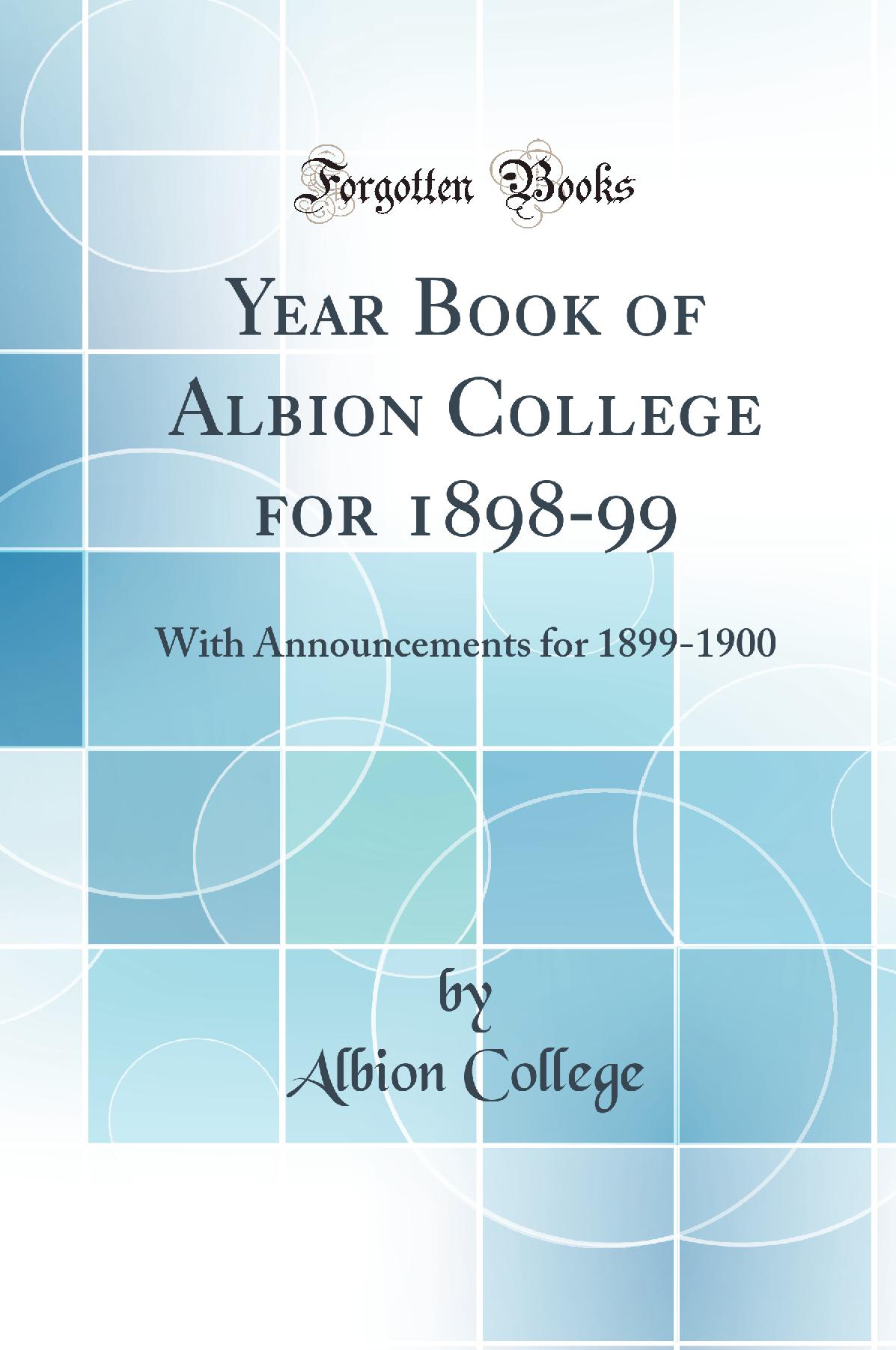 Year Book of Albion College for 1898-99: With Announcements for 1899-1900 (Classic Reprint)