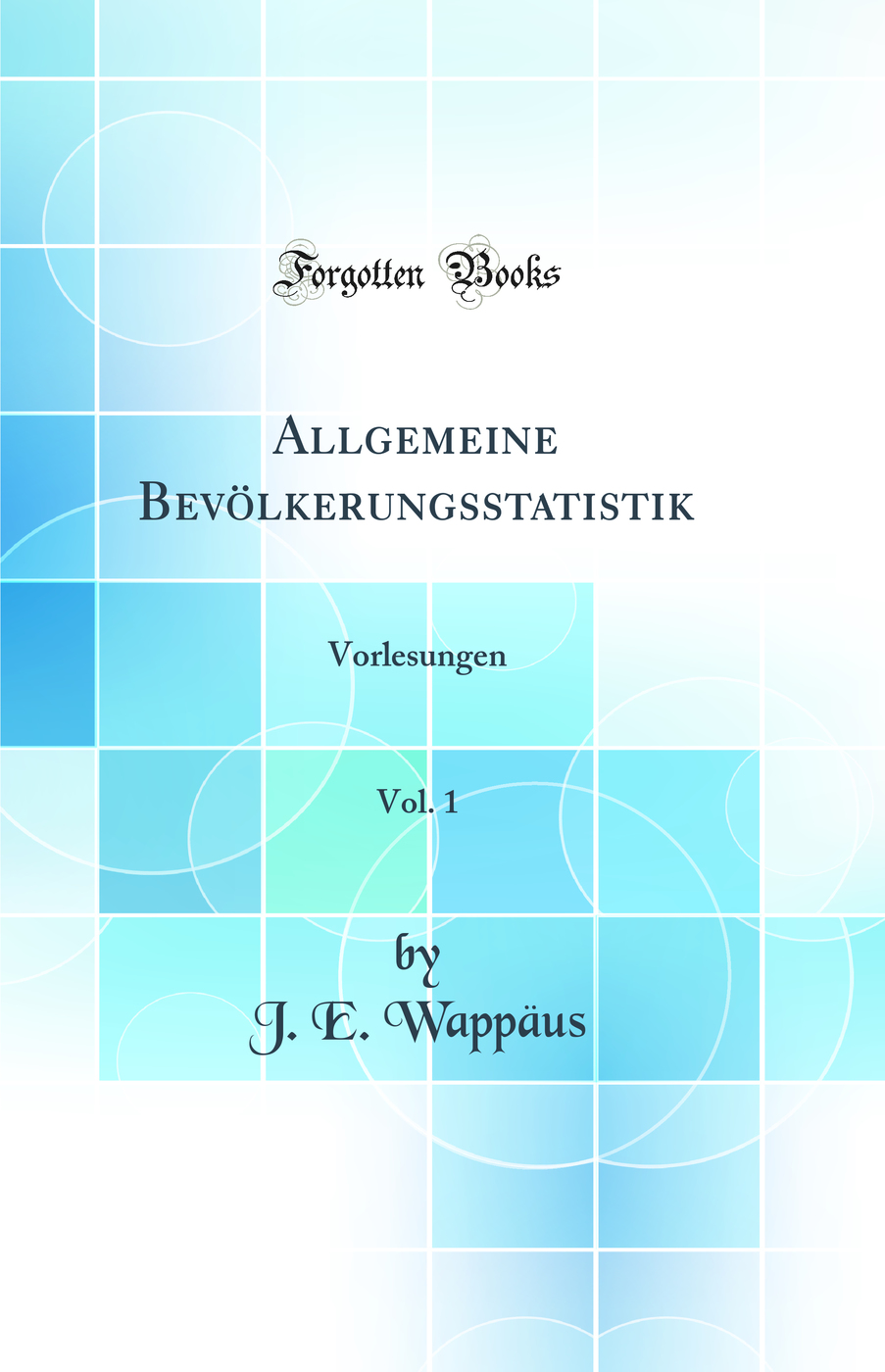 Allgemeine Bevölkerungsstatistik, Vol. 1: Vorlesungen (Classic Reprint)