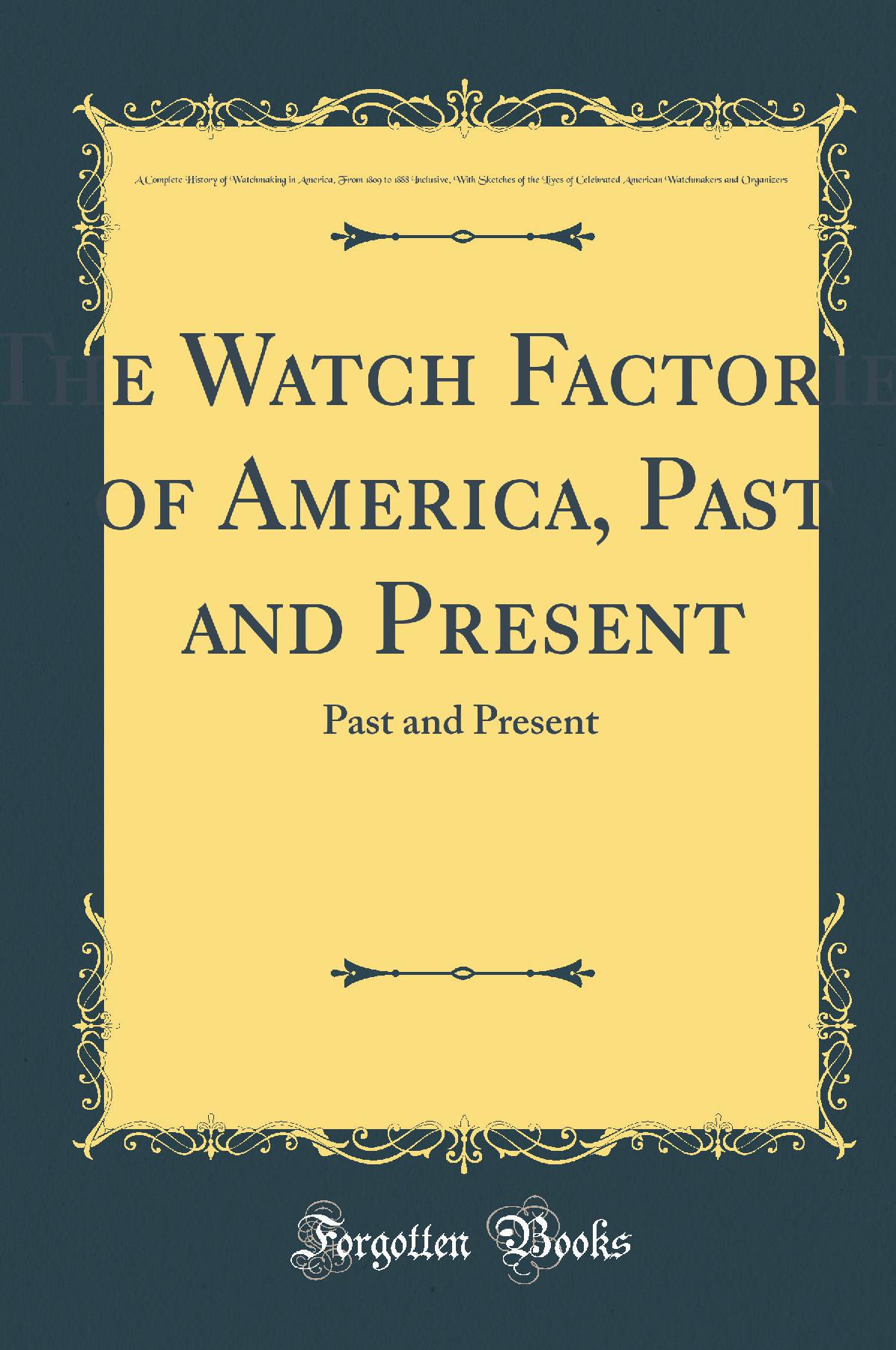 The Watch Factories of America, Past and Present: Past and Present (Classic Reprint)