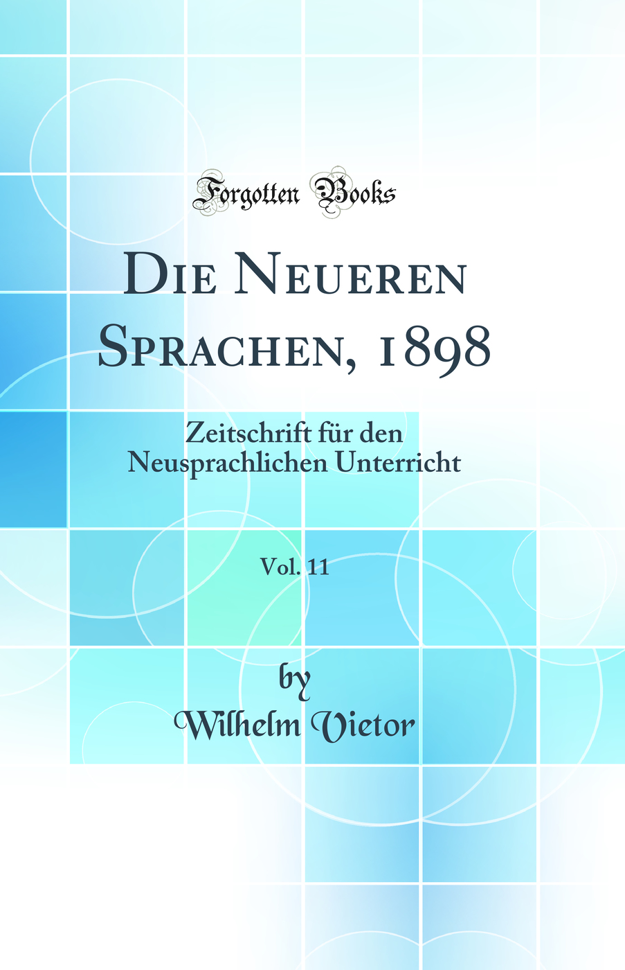 Die Neueren Sprachen, 1898, Vol. 11: Zeitschrift für den Neusprachlichen Unterricht (Classic Reprint)