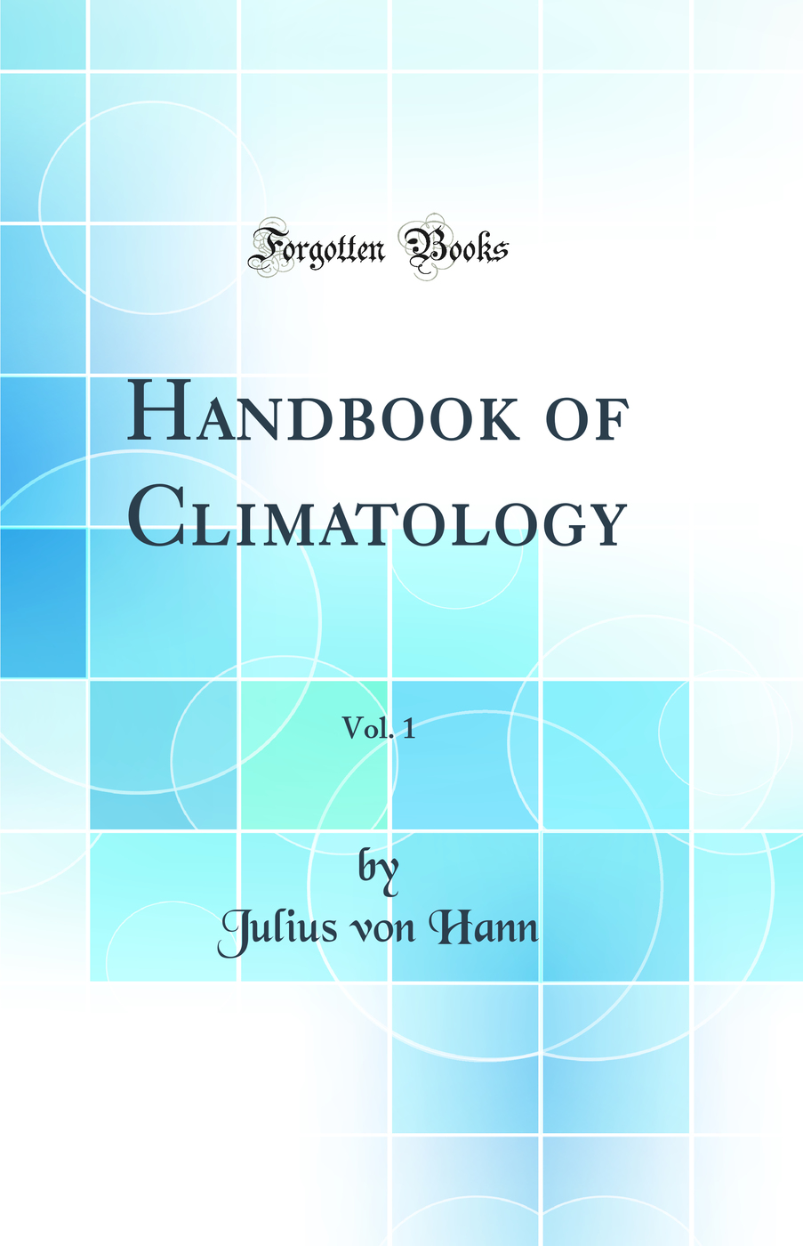 Handbook of Climatology, Vol. 1 (Classic Reprint)