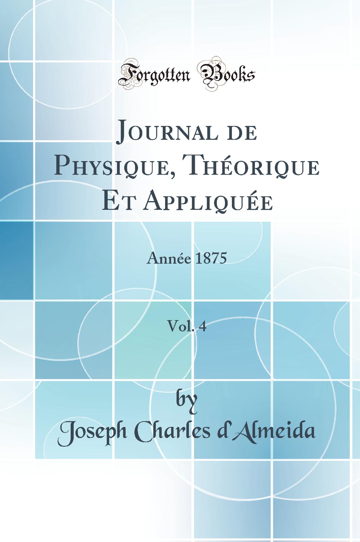 Journal de Physique, Théorique Et Appliquée, Vol. 4: Année 1875 (Classic Reprint)