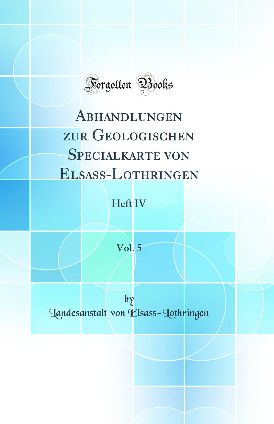 Abhandlungen zur Geologischen Specialkarte von Elsass-Lothringen, Vol. 5: Heft IV (Classic Reprint)