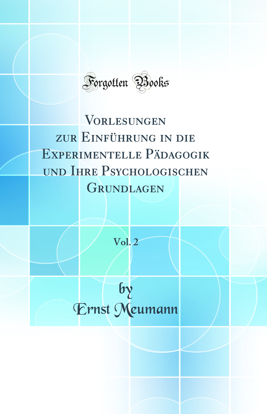 Vorlesungen zur Einführung in die Experimentelle Pädagogik und Ihre Psychologischen Grundlagen, Vol. 2 (Classic Reprint)