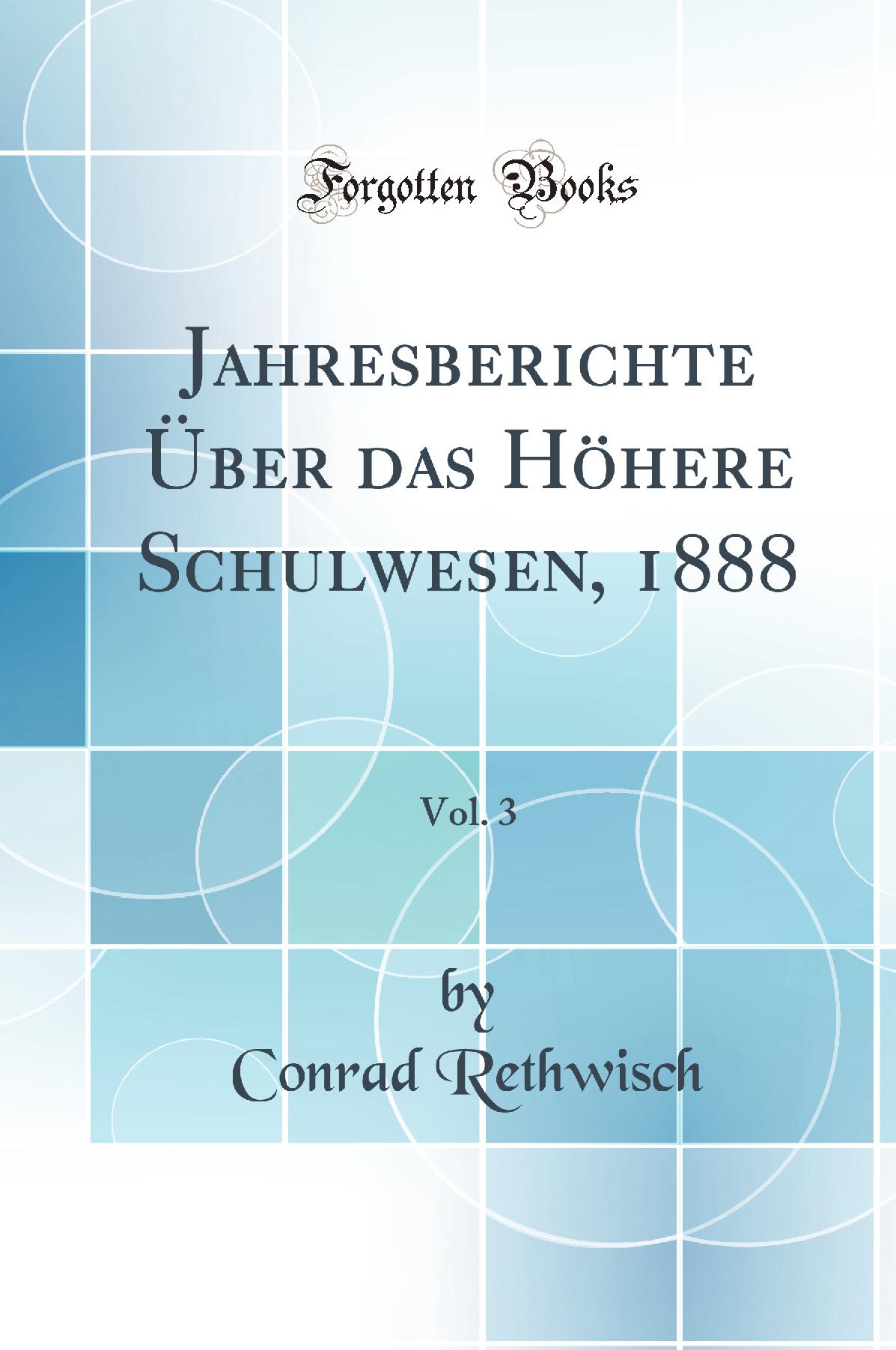 Jahresberichte Über das Höhere Schulwesen, 1888, Vol. 3 (Classic Reprint)