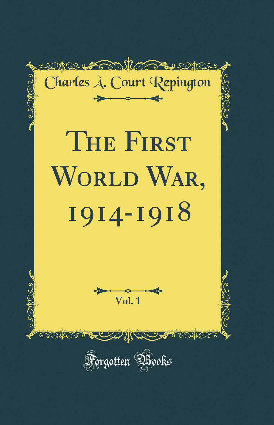 The First World War, 1914-1918, Vol. 1 (Classic Reprint)