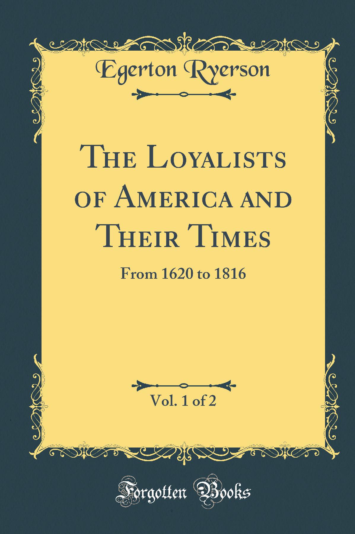 The Loyalists of America and Their Times, Vol. 1 of 2: From 1620 to 1816 (Classic Reprint)