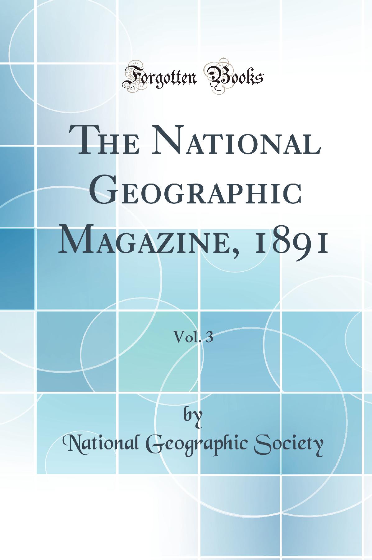 The National Geographic Magazine, 1891, Vol. 3 (Classic Reprint)