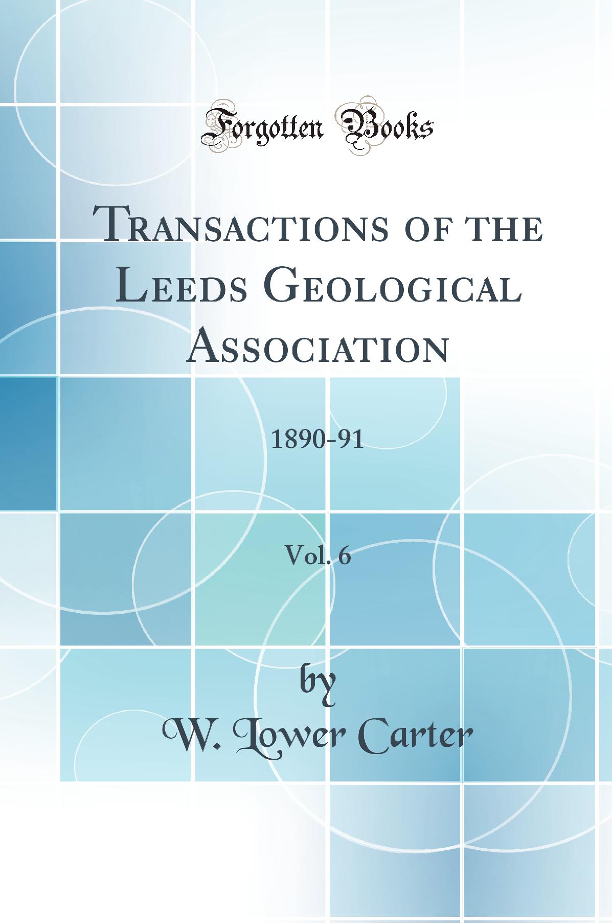 Transactions of the Leeds Geological Association, Vol. 6: 1890-91 (Classic Reprint)