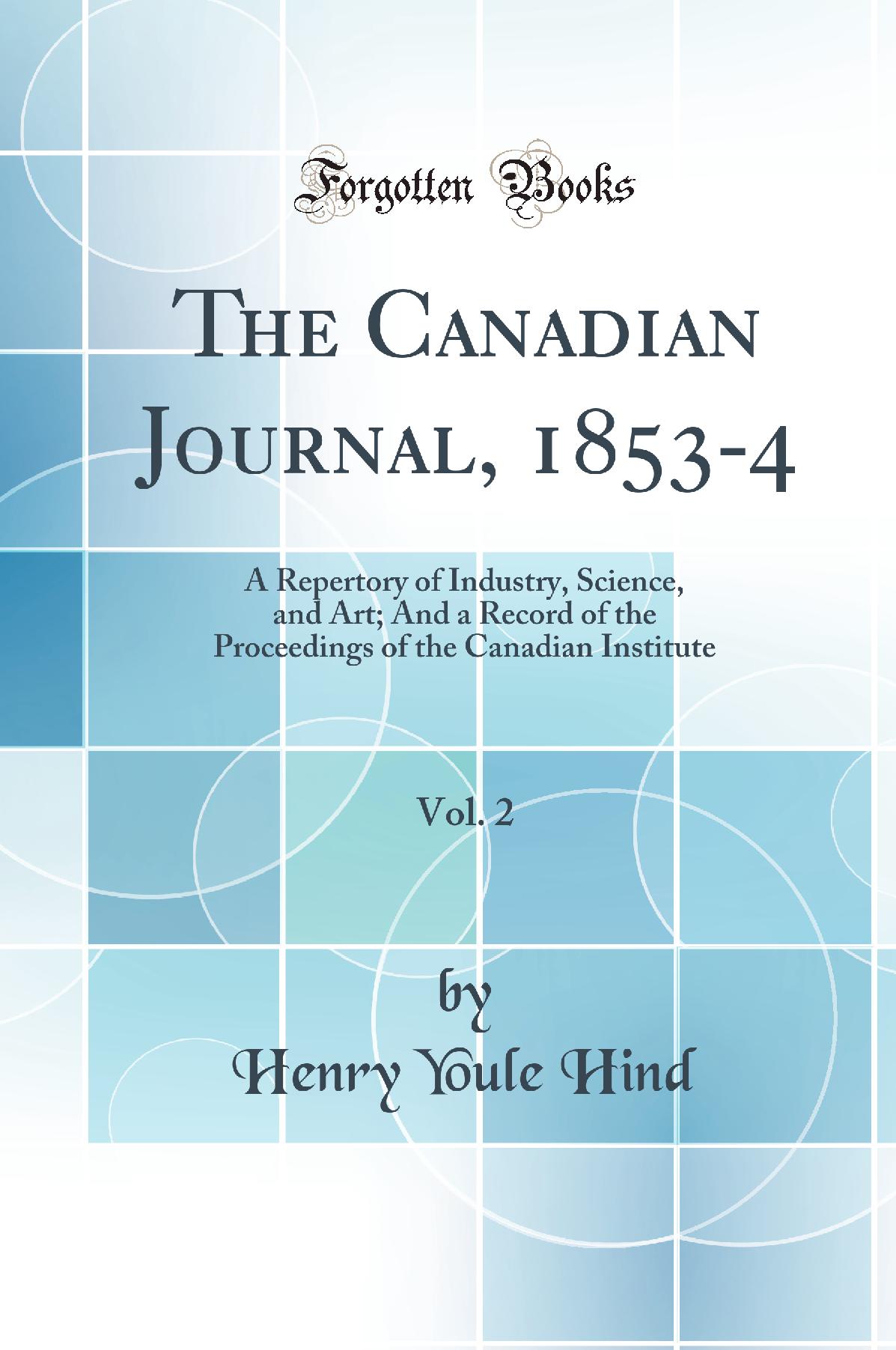 The Canadian Journal, 1853-4, Vol. 2: A Repertory of Industry, Science, and Art; And a Record of the Proceedings of the Canadian Institute (Classic Reprint)