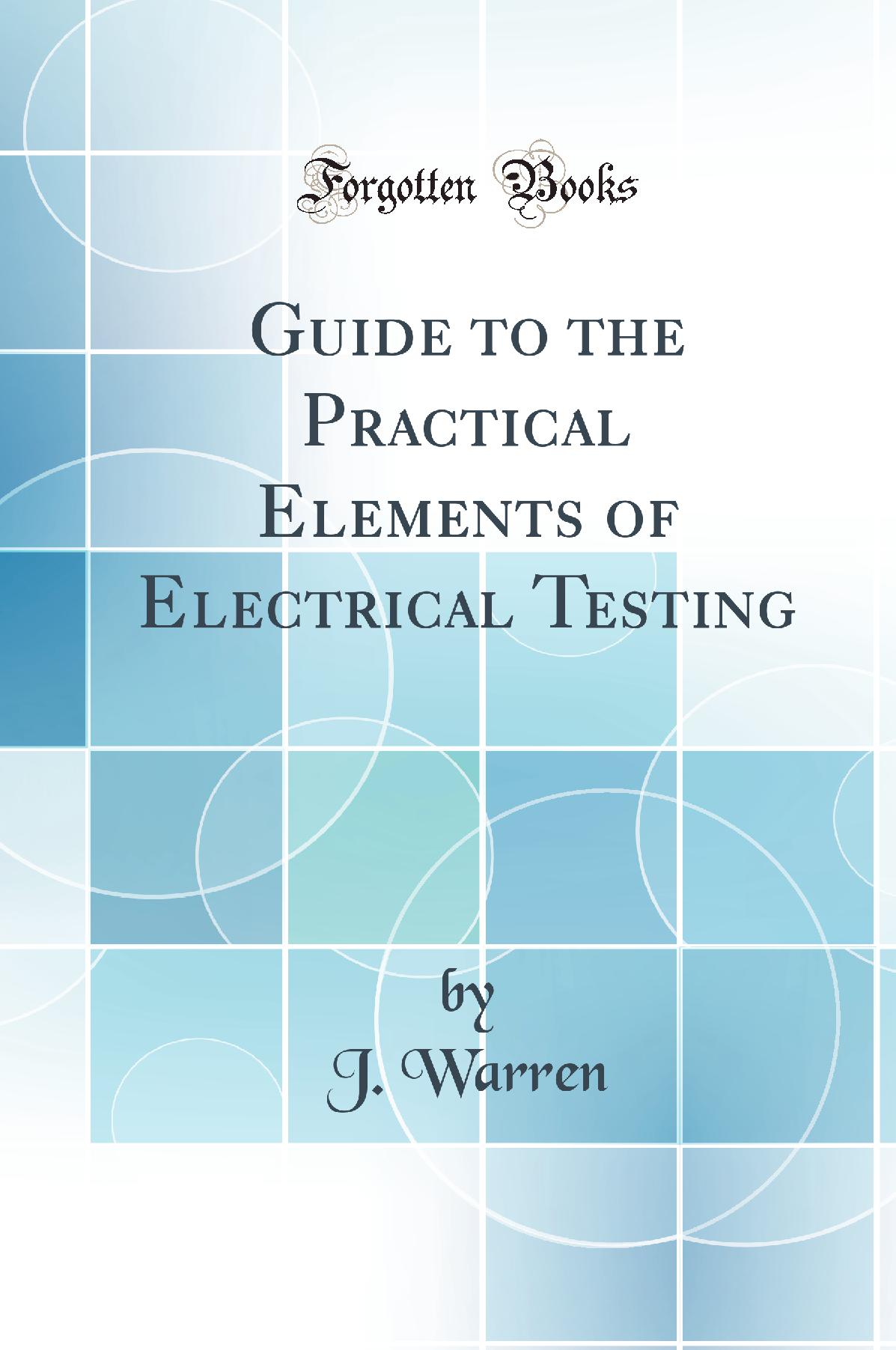 Guide to the Practical Elements of Electrical Testing (Classic Reprint)