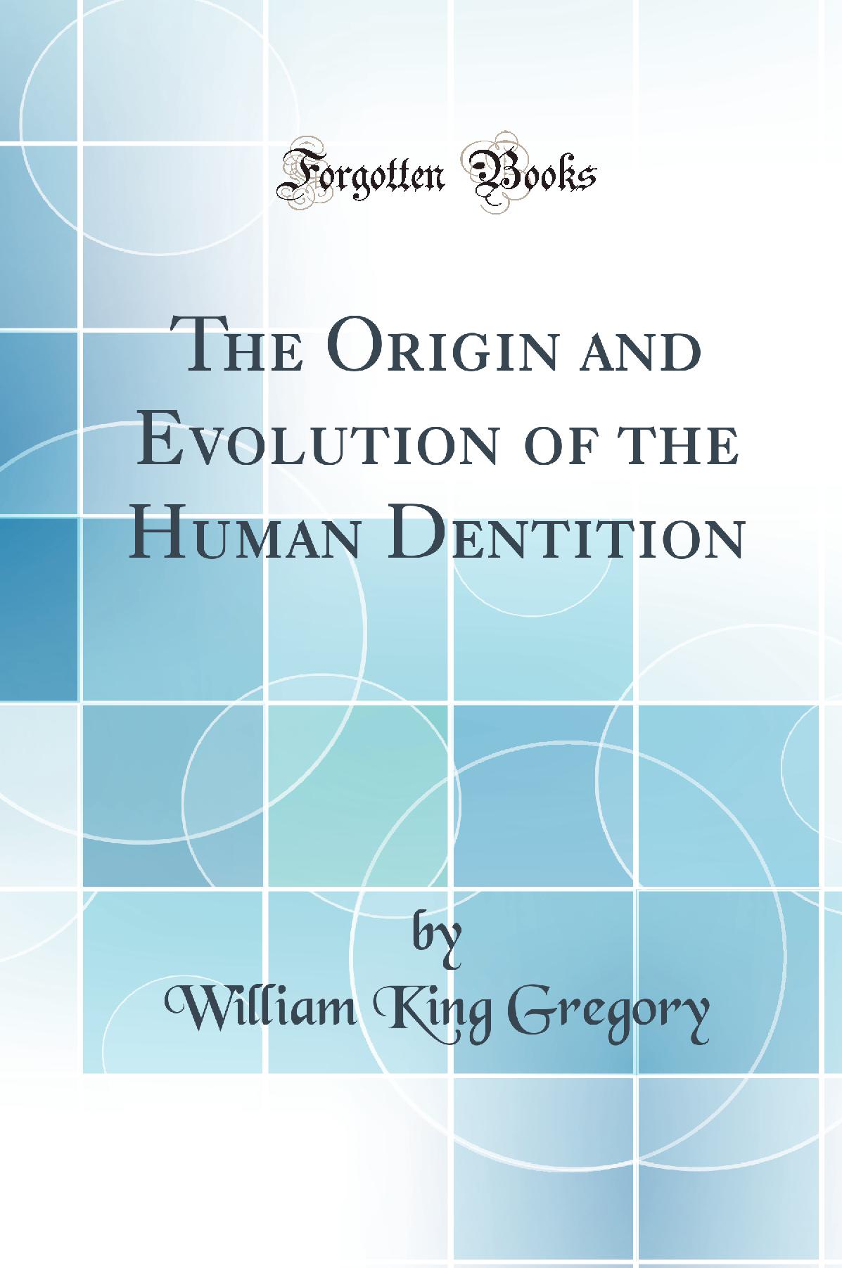 The Origin and Evolution of the Human Dentition (Classic Reprint)