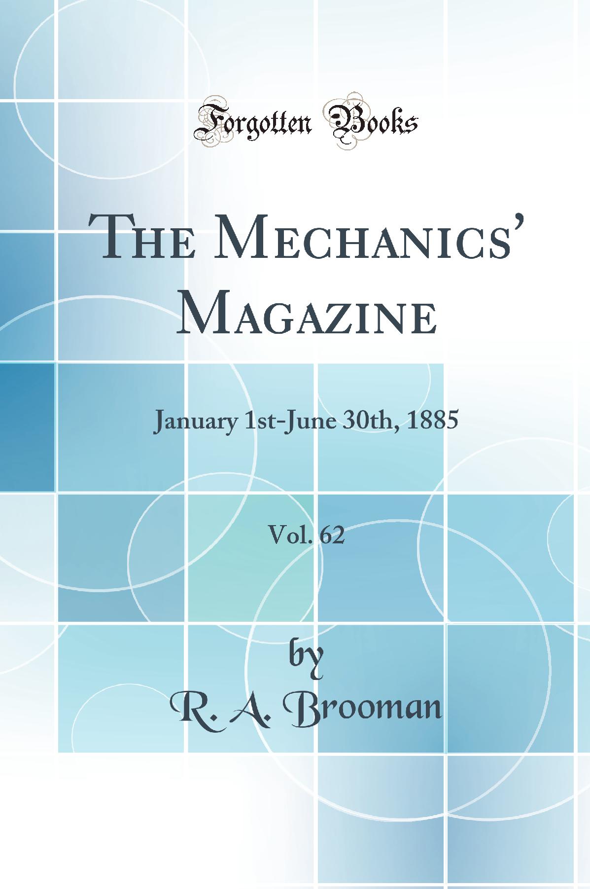 The Mechanics'' Magazine, Vol. 62: January 1st-June 30th, 1885 (Classic Reprint)