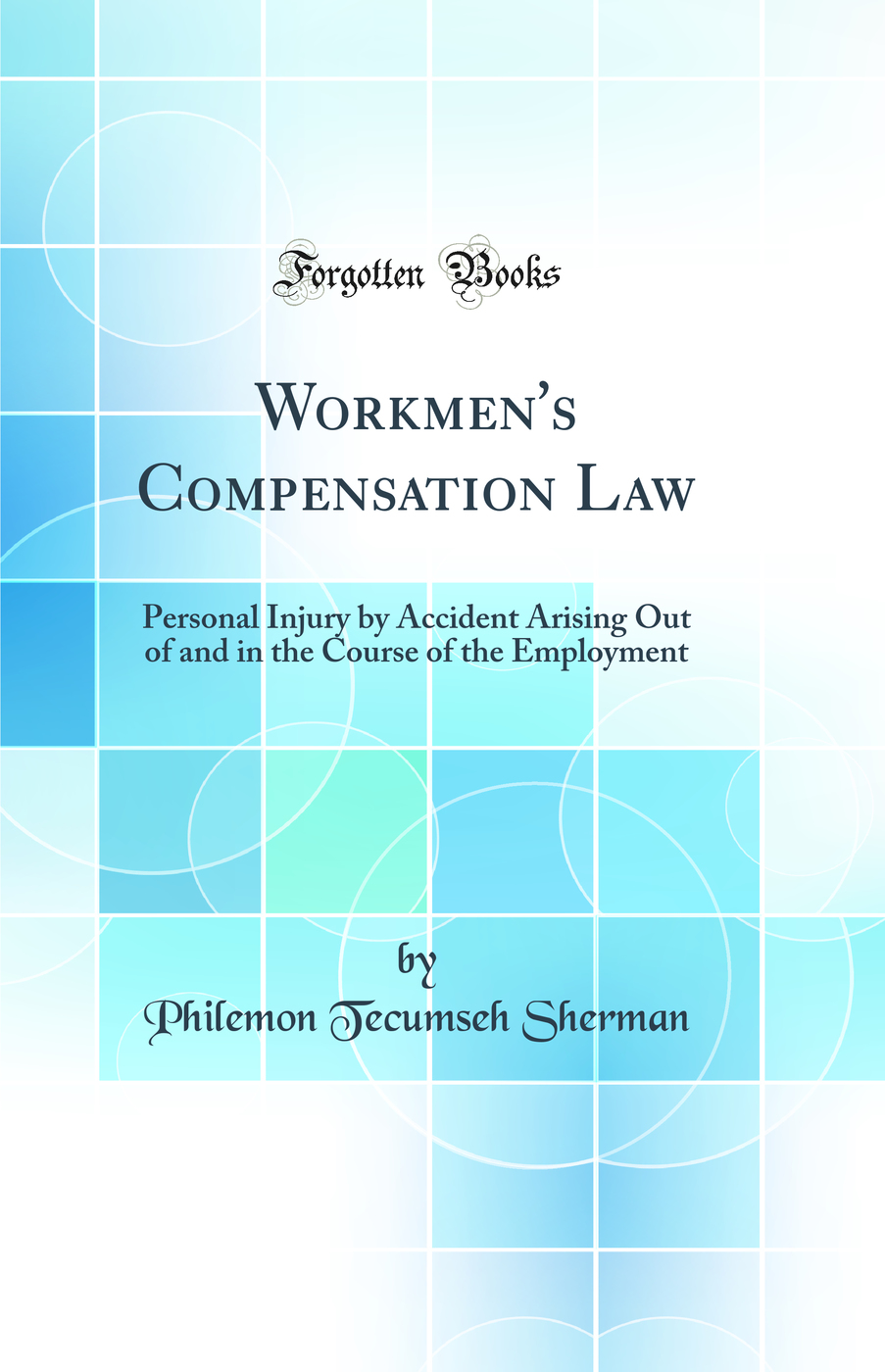 Workmen''s Compensation Law: Personal Injury by Accident Arising Out of and in the Course of the Employment (Classic Reprint)