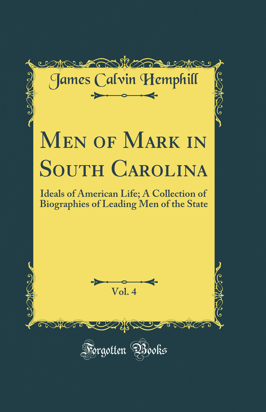 Men of Mark in South Carolina, Vol. 4: Ideals of American Life; A Collection of Biographies of Leading Men of the State (Classic Reprint)