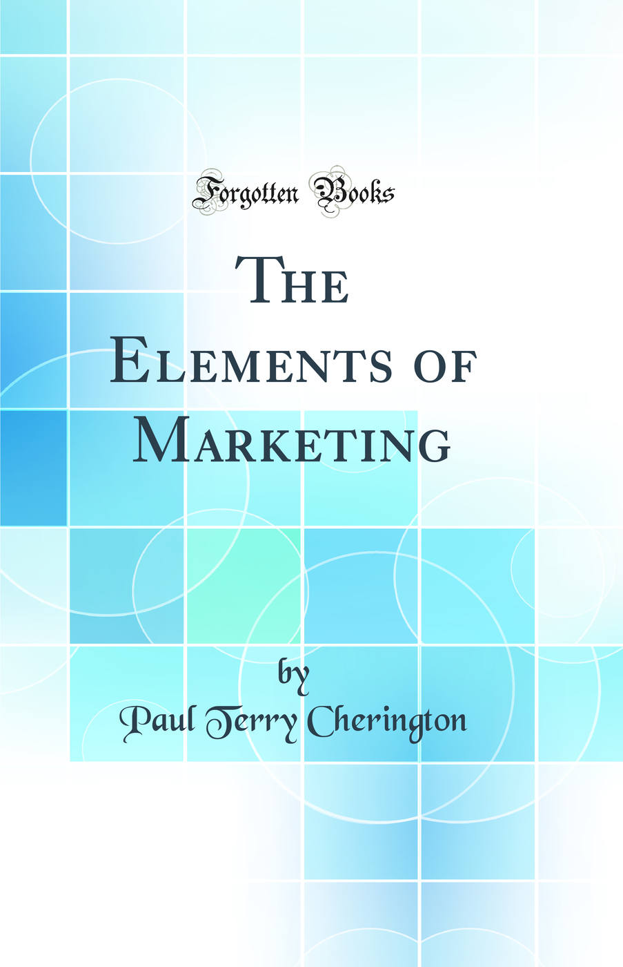 The Elements of Marketing (Classic Reprint)