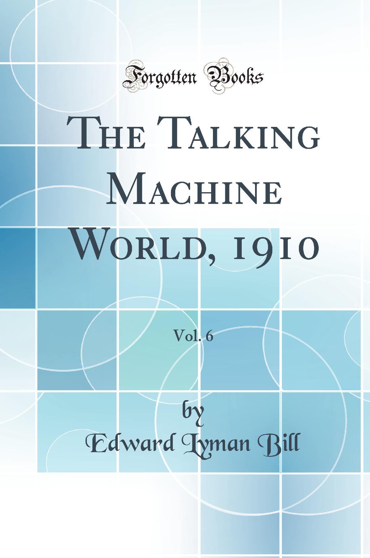 The Talking Machine World, 1910, Vol. 6 (Classic Reprint)