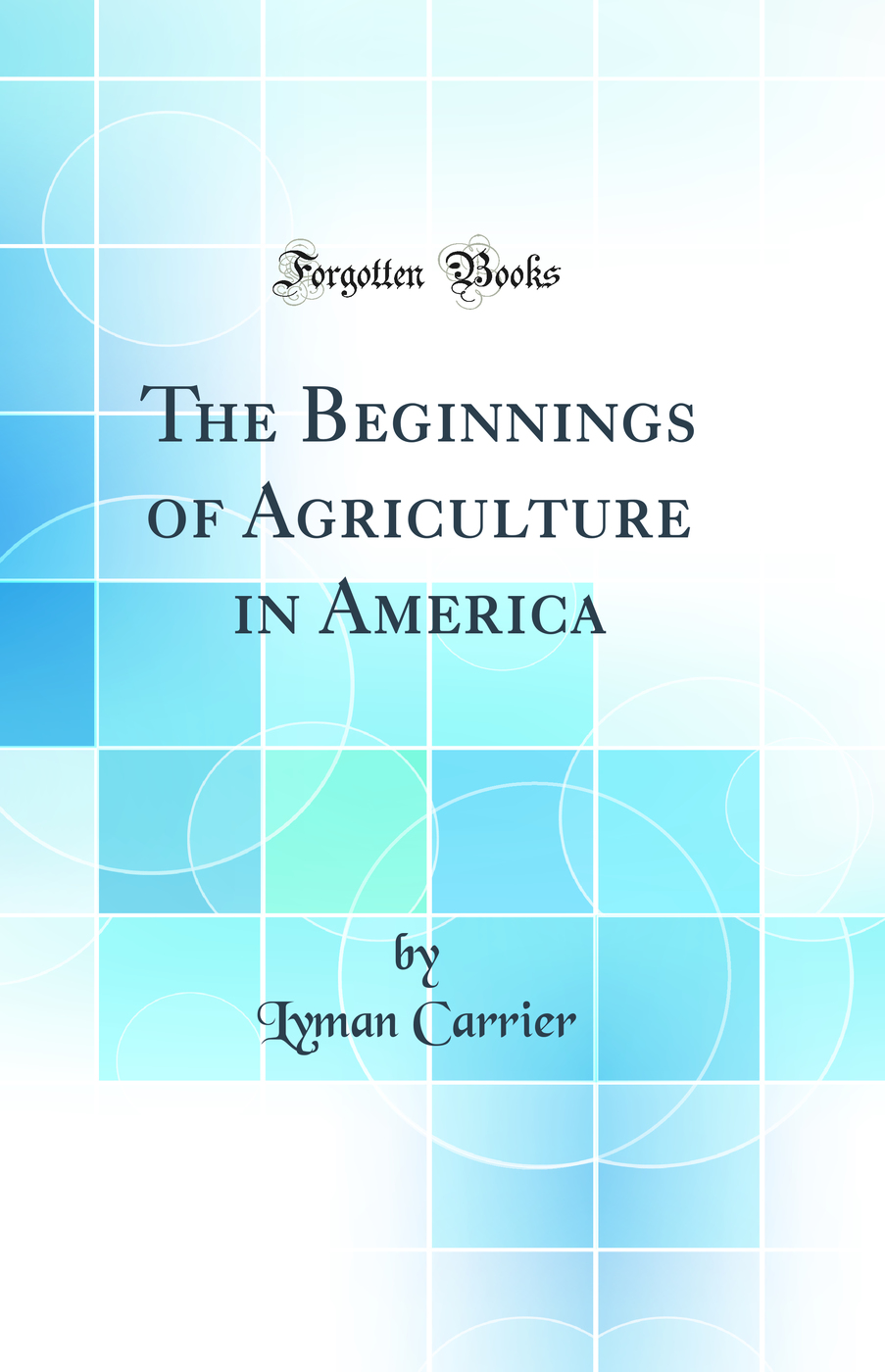 The Beginnings of Agriculture in America (Classic Reprint)