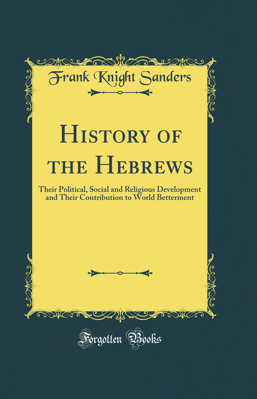 History of the Hebrews: Their Political, Social and Religious Development and Their Contribution to World Betterment (Classic Reprint)
