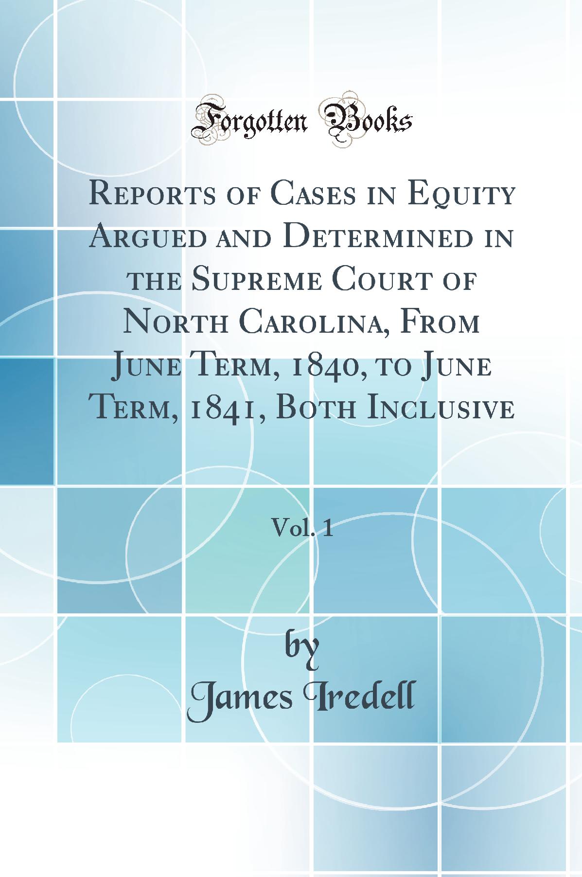 Reports of Cases in Equity Argued and Determined in the Supreme Court of North Carolina, From June Term, 1840, to June Term, 1841, Both Inclusive, Vol. 1 (Classic Reprint)
